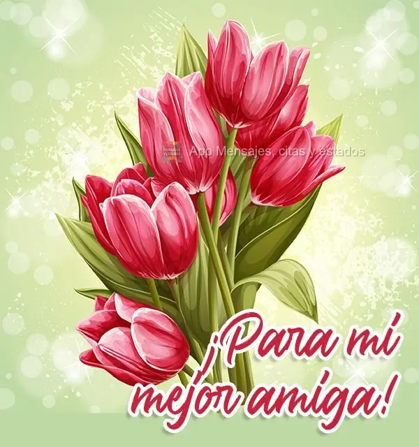 ¡Para mi mejor amiga!