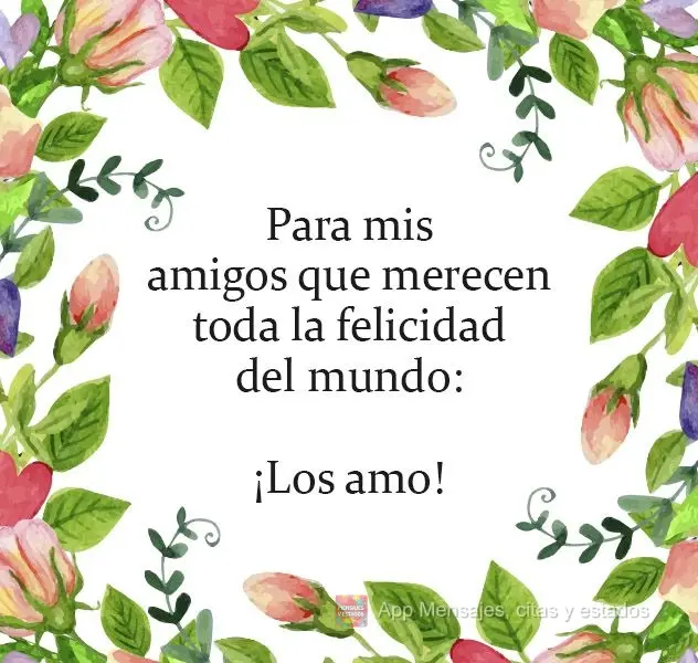 Para mis amigos que merecen toda la felicidad del mundo: ¡Los amo!