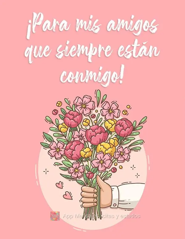 ¡Para mis amigos que siempre están conmigo!
