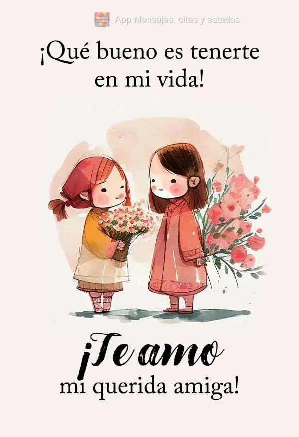 ¡Qué bueno es tenerte en mi vida! ¡Te amo mi querido amigo!