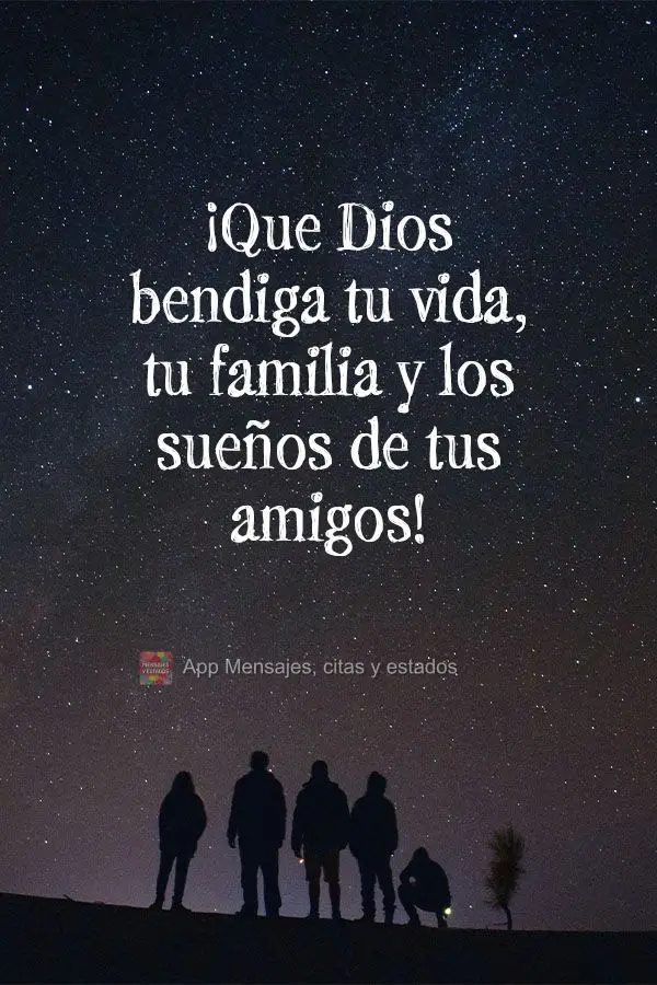 ¡Que Dios bendiga tu vida, tu familia y los sueños de tus amigos!