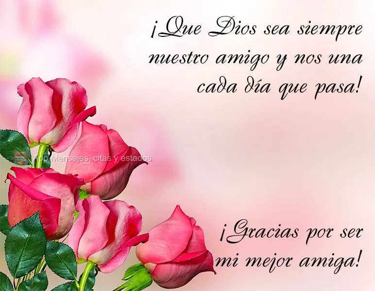 ¡Que Dios sea siempre nuestro amigo y nos una cada día que pasa! ¡Gracias por ser mi mejor amiga!