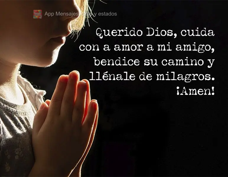 Querido Dios, cuida con a amor a mi amigo, bendice su camino y llénale de milagros. ¡Amen!