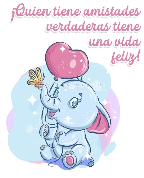 ¡Quien tiene amistades verdaderas tiene una vida feliz!