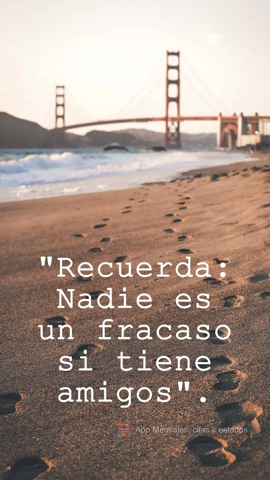 "Recuerda: Nadie es un fracaso si tiene amigos". ¡Qué bello es vivir!