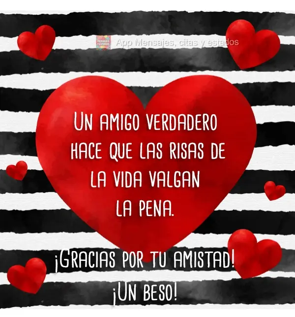 Un amigo verdadero hace que las risas de la vida valgan la pena. ¡Gracias por tu amistad! ¡Un beso!