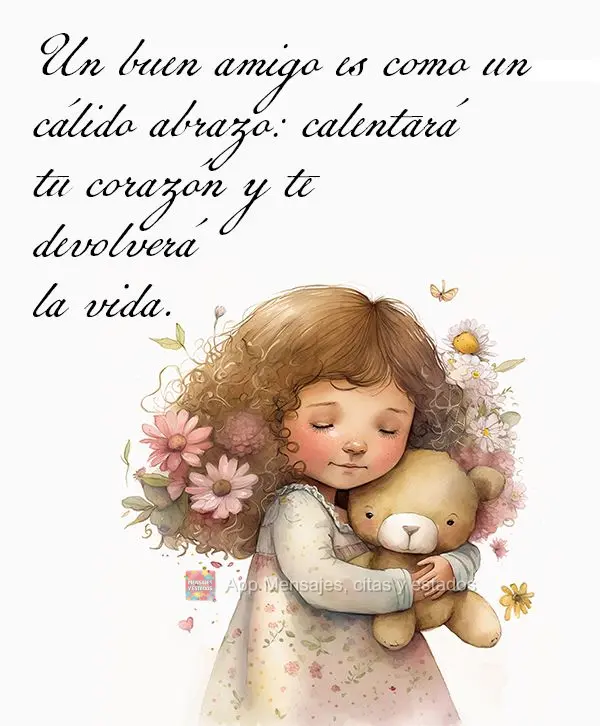 Un buen amigo es como un cálido abrazo: calentará tu corazón y te devolverá la vida.