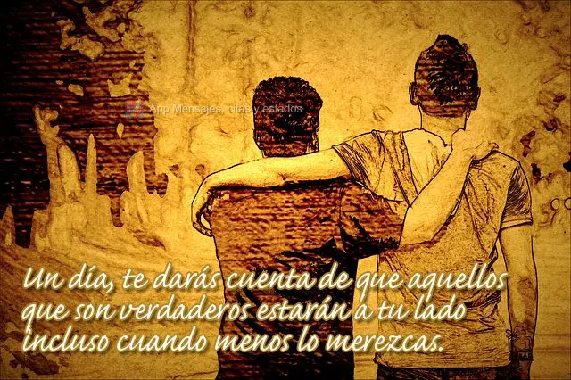 Un día, te darás cuenta de que aquellos que son verdaderos estarán a tu lado incluso cuando menos lo merezcas.