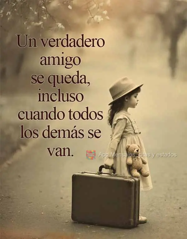 Un verdadero amigo se queda, incluso cuando todos los demás se van.