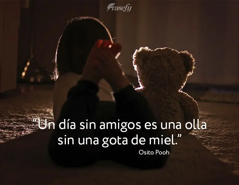 “Um dia sem amigos é um pote sem uma gota de mel.” Ursinho Pooh