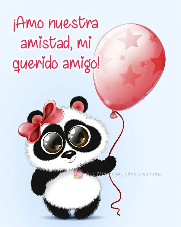 ¡Amo nuestra amistad, mi querido amigo!