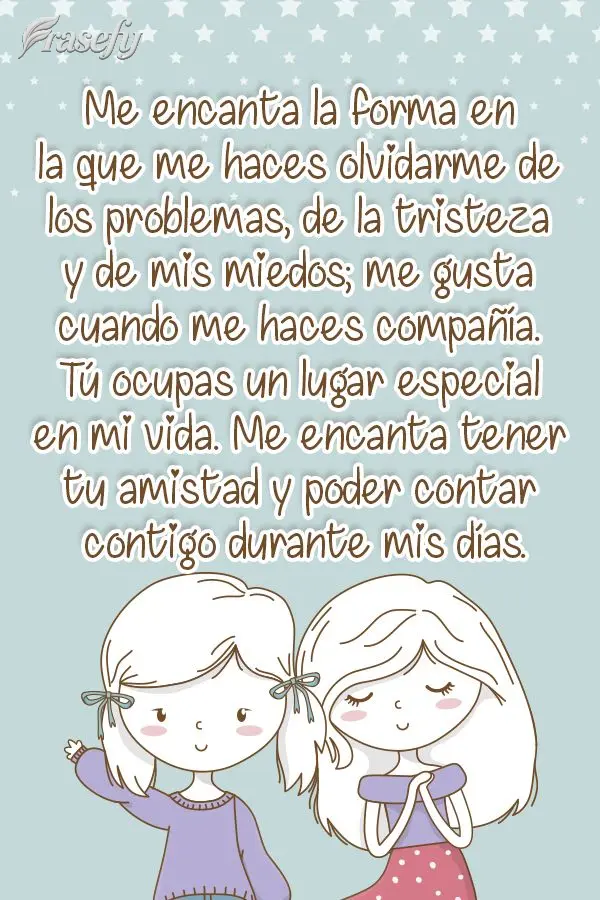Amo o jeito que você me faz esquecer dos problemas, da tristeza e dos meus medos. Gosto quando você me faz companhia. Você é especial em minha vida, ...