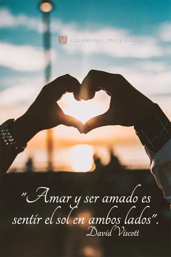 "Amar y ser amado es sentir el sol en ambos lados". David Viscott