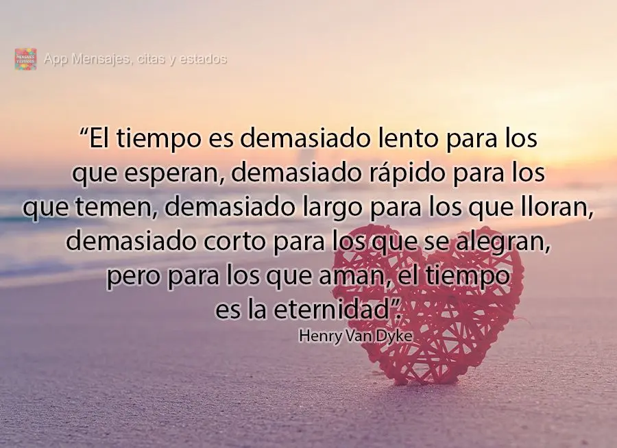 “El tiempo es demasiado lento para los que esperan, demasiado rápido para los que temen, demasiado largo para los que lloran, demasiado corto para los...