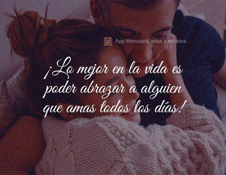 ¡Lo mejor en la vida es poder abrazar a alguien que amas todos los días!