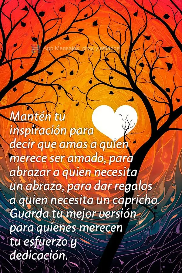 Mantén tu inspiración para decir que amas a quien merece ser amado, para abrazar a quien necesita un abrazo, para dar regalos a quien necesita un capri...