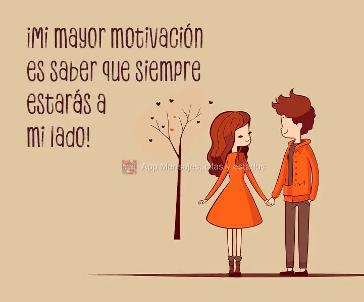 ¡Mi mayor motivación es saber que siempre estarás a mi lado!