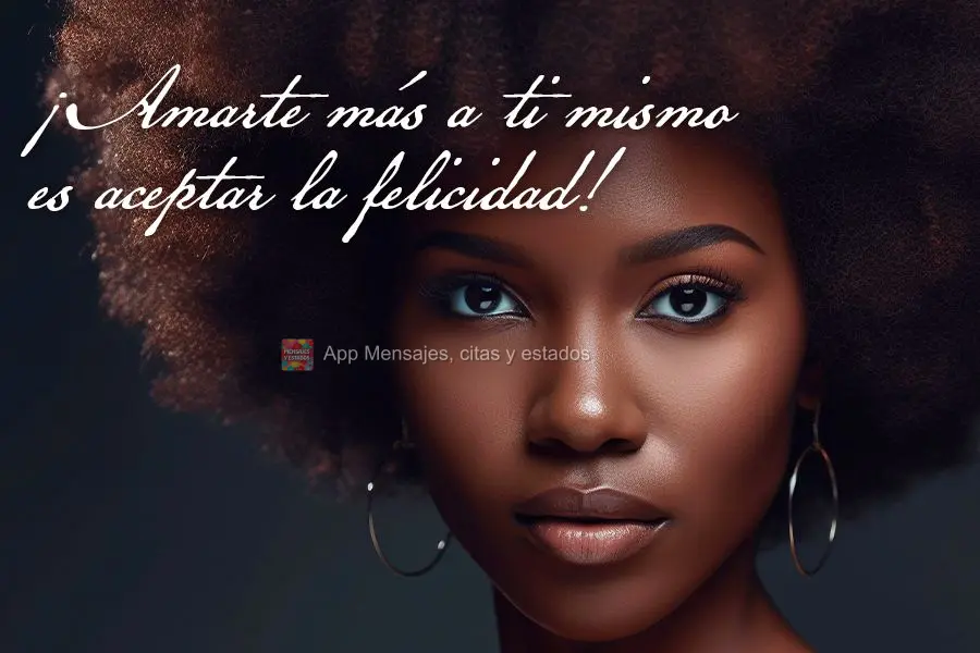 ¡Amarte más a ti mismo es aceptar la felicidad!