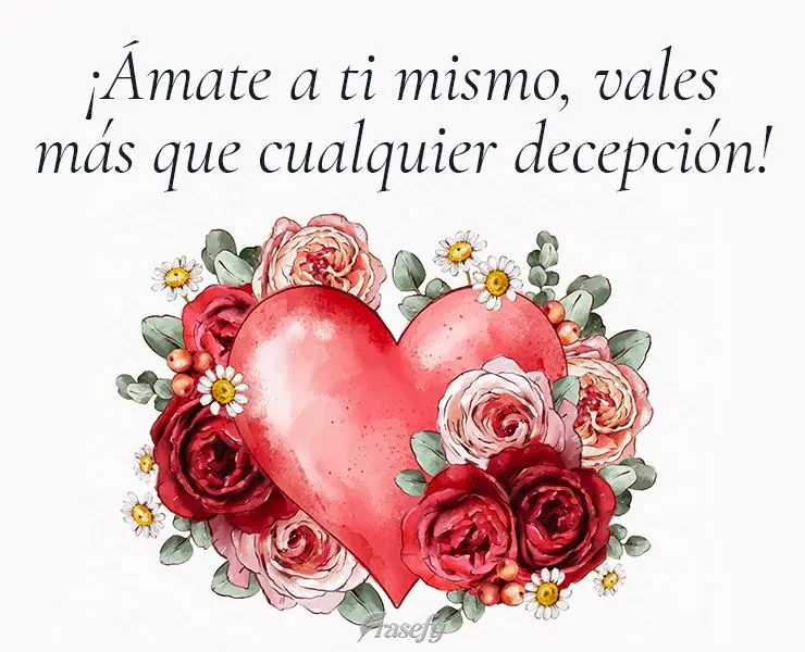 ¡Ámate a ti mismo, vales más que cualquier decepción! 