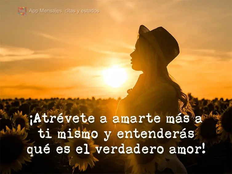 ¡Atrévete a amarte más a ti mismo y entenderás qué es el verdadero amor!