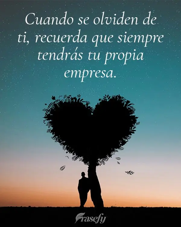 Cuando se olviden de ti, recuerda que siempre tendrás tu propia empresa.
