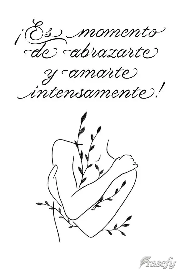 ¡Es momento de abrazarte y amarte intensamente!