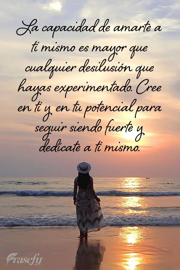 La capacidad de amarte a ti mismo es mayor que cualquier desilusión que hayas experimentado. Cree en ti y en tu potencial para seguir siendo fuerte y de...