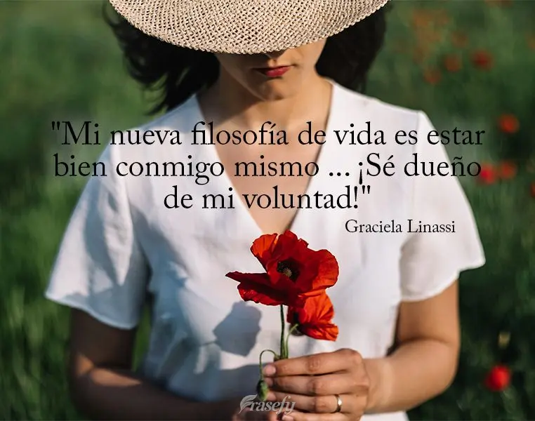 "Mi nueva filosofía de vida es estar bien conmigo mismo ... ¡Sé dueño de mi voluntad!" Graciela Linassi