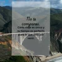 No te compares. Cada viaje es único y tu tiempo es perfecto para lo que está por venir.