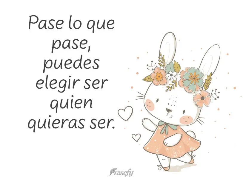 Pase lo que pase, puedes elegir ser quien quieras ser.