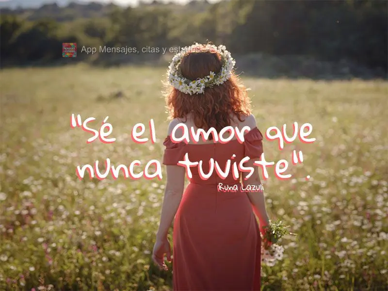 "Sé el amor que nunca tuviste". Runa Lazuli