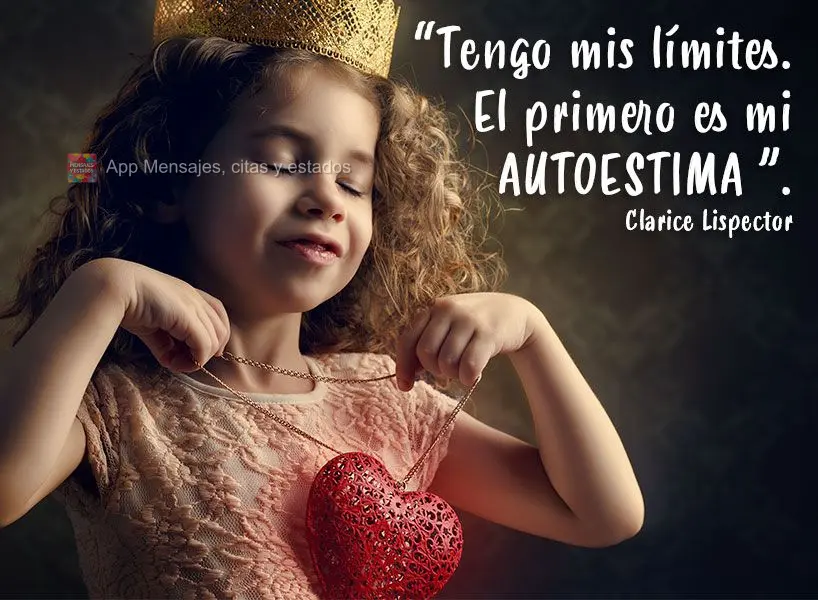 “Tengo mis límites. El primero es mi autoestima ”. Clarice Lispector