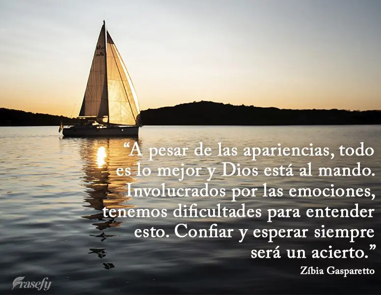 “Apesar das aparências, tudo é para melhor e Deus está no leme. Envolvidos pelas emoções, temos dificuldades para entender isso. Confiar e esperar...