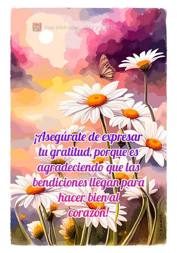 ¡Asegúrate de expresar tu gratitud, porque es agradeciendo que las bendiciones llegan para hacer bien al corazón!