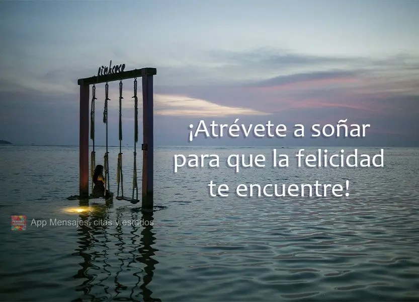 ¡Atrévete a soñar para que la felicidad te encuentre!