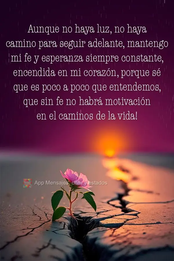 Aunque no haya luz, no haya camino para seguir adelante, mantengo mi fe y esperanza siempre constante, encendida en mi corazón, porque sé que es poco a...