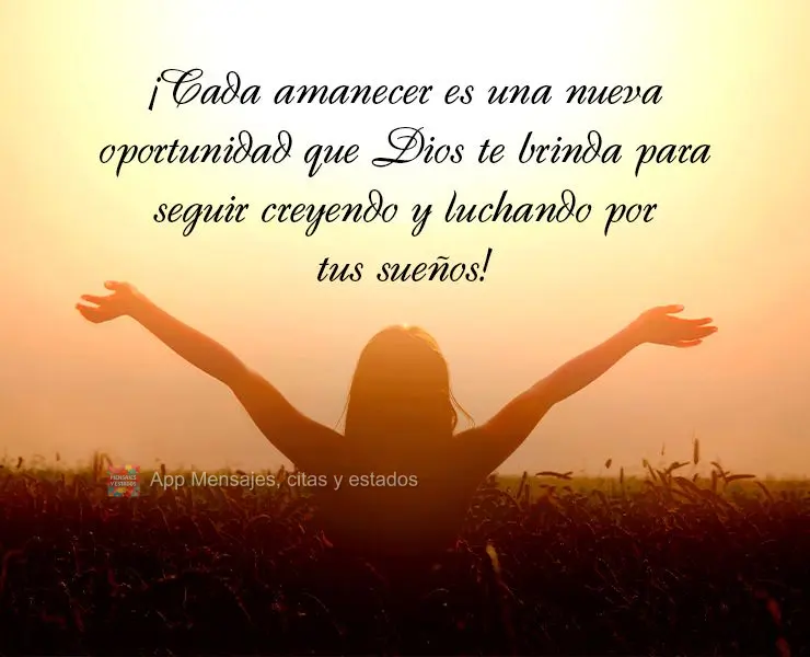 ¡Cada amanecer es una nueva oportunidad que Dios te brinda para seguir creyendo y luchando por tus sueños!