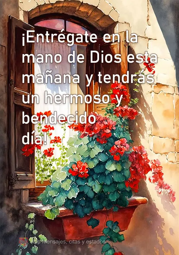 ¡Entrégate en la mano de Dios esta mañana y tendrás un hermoso y bendecido día!