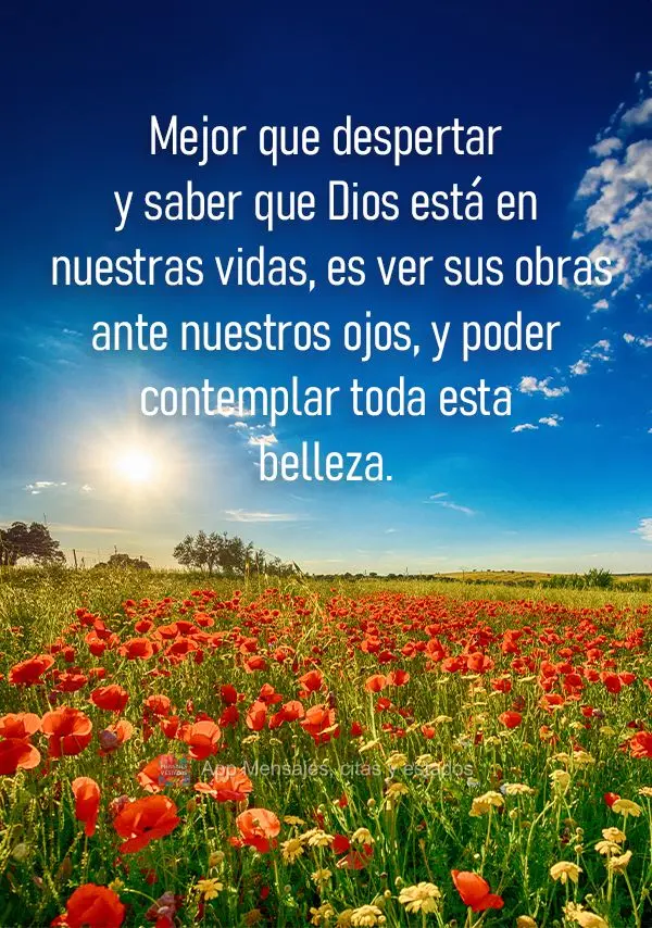 Mejor que despertar y saber que Dios está en nuestras vidas, es ver sus obras ante nuestros ojos, y poder contemplar toda esta belleza.