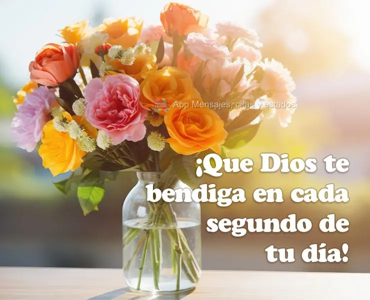 ¡Que Dios te bendiga en cada segundo de tu día!