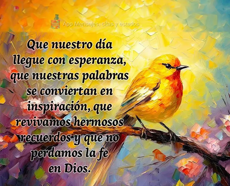 Que nuestro día llegue con esperanza, que nuestras palabras se conviertan en inspiración, que revivamos hermosos recuerdos y que no perdamos la fe en D...