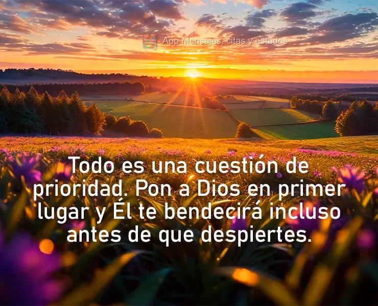 Todo es una cuestión de prioridad. Pon a Dios en primer lugar y Él te bendecirá incluso antes de que despiertes.