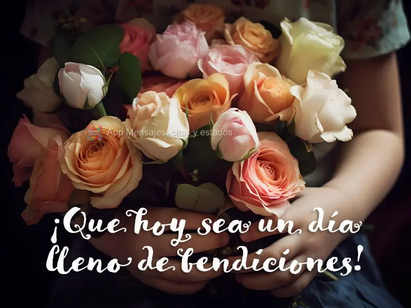 ¡Que hoy sea un día lleno de bendiciones!