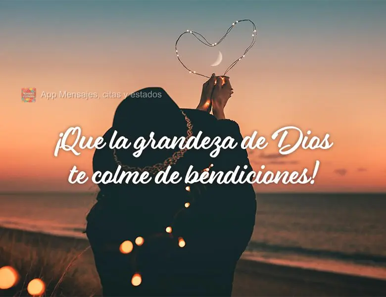 ¡Que la grandeza de Dios te colme de bendiciones!