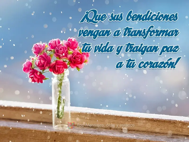 ¡Que sus bendiciones vengan a transformar tu vida y traigan paz a tu corazón!