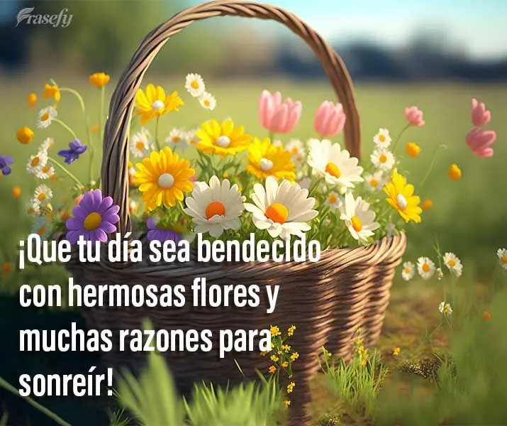 ¡Que tu día sea bendecido con hermosas flores y muchas razones para sonreír!