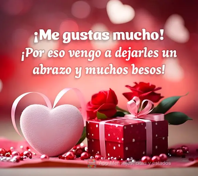 ¡Me gustas mucho! ¡Por eso vengo a dejarles un abrazo y muchos besos!