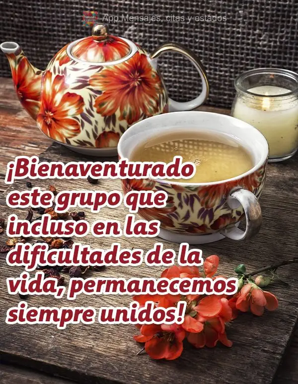 ¡Bienaventurado este grupo que incluso en las dificultades de la vida, permanecemos siempre unidos!