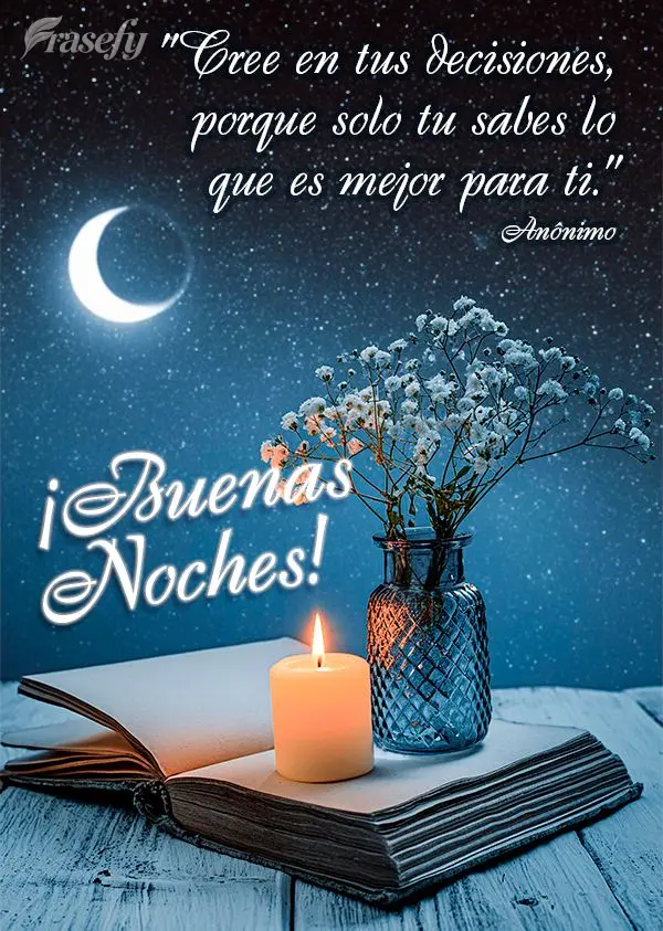 "Acredite nas suas escolhas, pois só você sabe o que é melhor para si." Boa noite! Anônimo