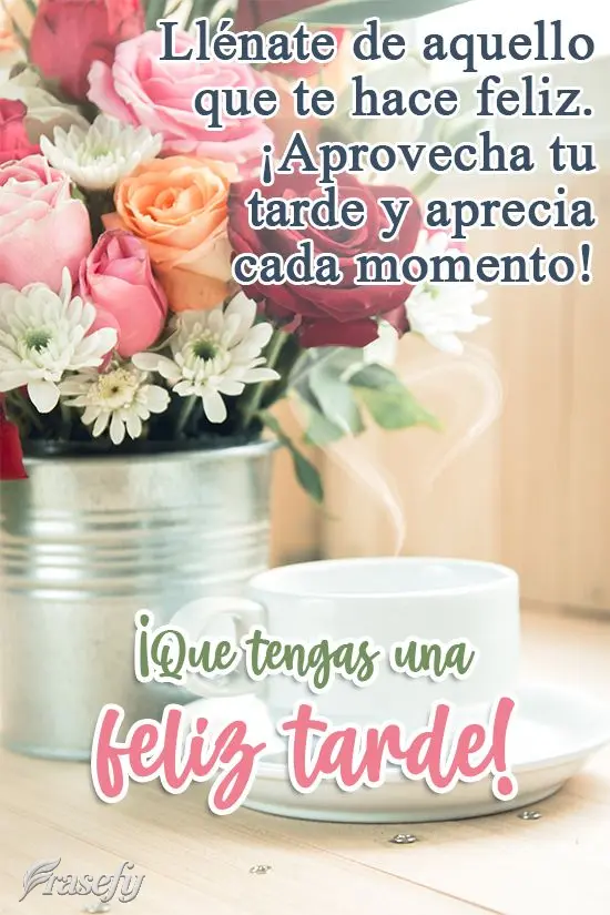 Se encha daquilo que te faz feliz. Aproveite sua tarde e aprecie cada momento!  Tenha uma Feliz Tarde!